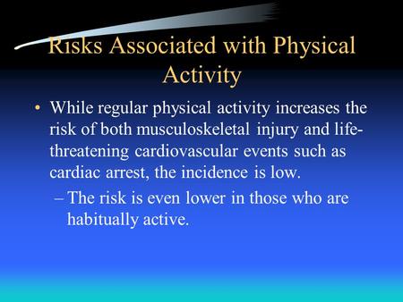 Risks Associated with Physical Activity While regular physical activity increases the risk of both musculoskeletal injury and life- threatening cardiovascular.