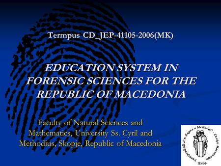 Termpus CD_JEP-41105-2006(MK) EDUCATION SYSTEM IN FORENSIC SCIENCES FOR THE REPUBLIC OF MACEDONIA Faculty of Natural Sciences and Mathematics, University.