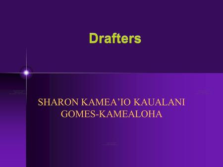 Drafters SHARON KAMEA’IO KAUALANI GOMES-KAMEALOHA.