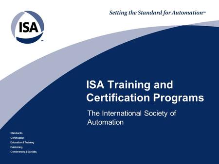 Standards Certification Education & Training Publishing Conferences & Exhibits ISA Training and Certification Programs The International Society of Automation.