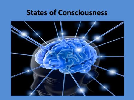 States of Consciousness Consciousness What is it? What is it? Our awareness of ourselves and our environment.
