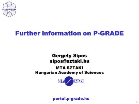 1 portal.p-grade.hu Further information on P-GRADE Gergely Sipos MTA SZTAKI Hungarian Academy of Sciences.