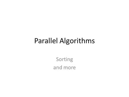 Parallel Algorithms Sorting and more. Keep hardware in mind When considering ‘parallel’ algorithms, – We have to have an understanding of the hardware.