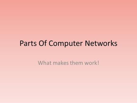 Parts Of Computer Networks What makes them work!.