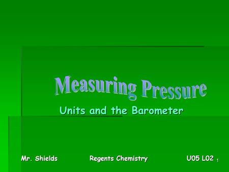 1 Mr. ShieldsRegents Chemistry U05 L02 Units and the Barometer.