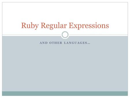 AND OTHER LANGUAGES… Ruby Regular Expressions. Why Learn Regular Expressions? RegEx are part of many programmer’s tools  vi, grep, PHP, Perl They provide.