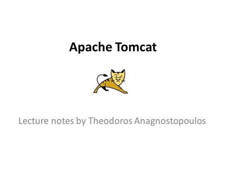 Apache Tomcat Lecture notes by Theodoros Anagnostopoulos.
