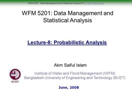 WFM 5201: Data Management and Statistical Analysis © Dr. Akm Saiful IslamDr. Akm Saiful Islam WFM 5201: Data Management and Statistical Analysis Akm Saiful.