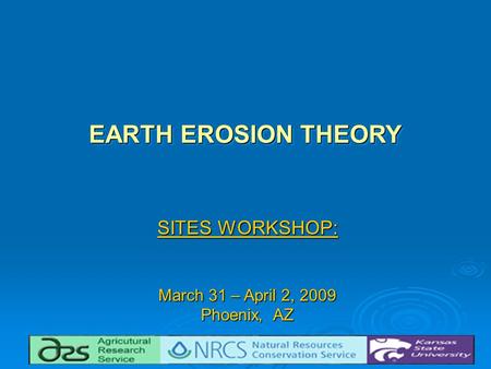 EARTH EROSION THEORY SITES WORKSHOP: March 31 – April 2, 2009 Phoenix, AZ.