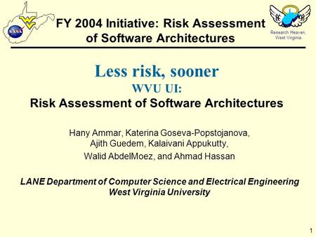 Research Heaven, West Virginia 1 FY 2004 Initiative: Risk Assessment of Software Architectures Hany Ammar, Katerina Goseva-Popstojanova, Ajith Guedem,