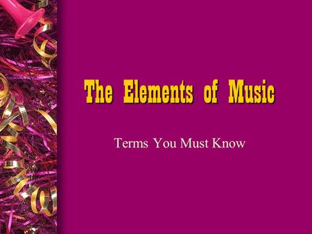 The Elements of Music Terms You Must Know. What Is Music? l Scientific Definition: “Sound organized in time.” l Actual Definition: add “For the expression.