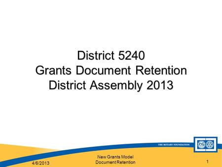 New Grants Model Document Retention 1 District 5240 Grants Document Retention District Assembly 2013 4/6/2013.