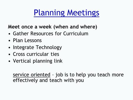 Planning Meetings Meet once a week (when and where) Gather Resources for Curriculum Plan Lessons Integrate Technology Cross curricular ties Vertical planning.