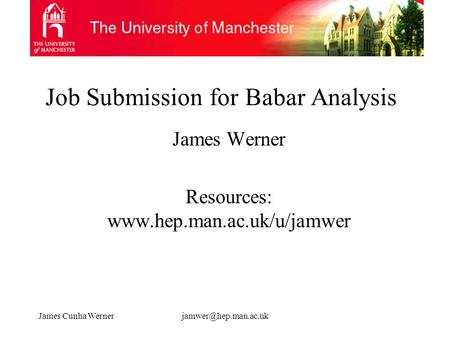 James Cunha Job Submission for Babar Analysis James Werner Resources: