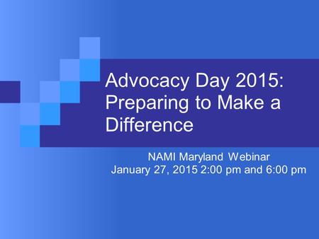 Advocacy Day 2015: Preparing to Make a Difference NAMI Maryland Webinar January 27, 2015 2:00 pm and 6:00 pm.