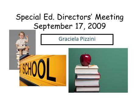 Special Ed. Directors’ Meeting September 17, 2009 Graciela Pizzini.