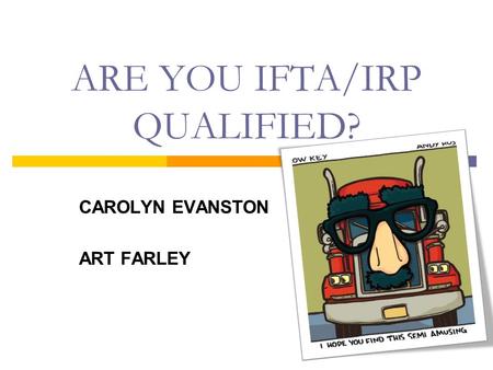 ARE YOU IFTA/IRP QUALIFIED? CAROLYN EVANSTON ART FARLEY.