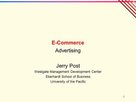 1 E-Commerce Advertising Jerry Post Westgate Management Development Center Eberhardt School of Business University of the Pacific.