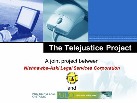 Company LOGO The Telejustice Project A joint project between Nishnawbe-Aski Legal Services Corporation and.