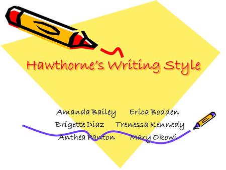Hawthorne’s Writing Style Amanda Bailey Erica Bodden Brigette Diaz Trenessa Kennedy Brigette Diaz Trenessa Kennedy Anthea Panton Mary Okowi.