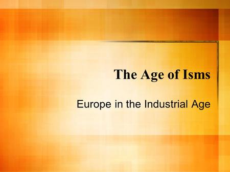 The Age of Isms Europe in the Industrial Age. Industrialism.