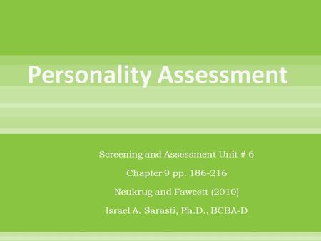 Screening and Assessment Unit # 6 Chapter 9 pp. 186-216 Neukrug and Fawcett (2010) Israel A. Sarasti, Ph.D., BCBA-D.