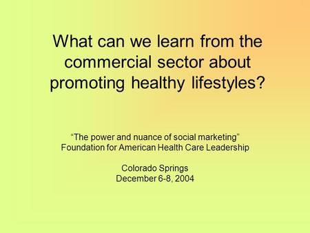 What can we learn from the commercial sector about promoting healthy lifestyles? “The power and nuance of social marketing” Foundation for American Health.