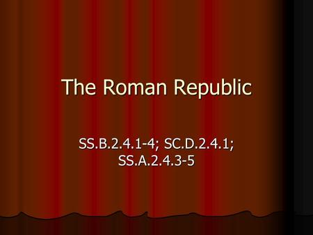 The Roman Republic SS.B.2.4.1-4; SC.D.2.4.1; SS.A.2.4.3-5.