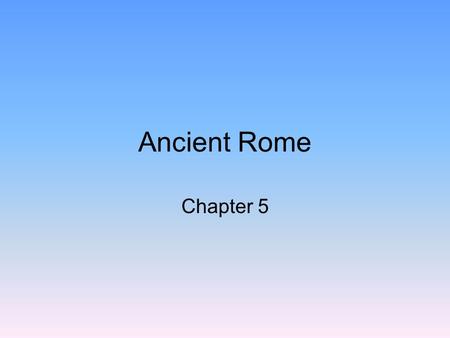 Ancient Rome Chapter 5. Beginning of Civilization Geography –Small mountains, large fertile plains Settlement –Latins on the seven hills –Etruscans N.