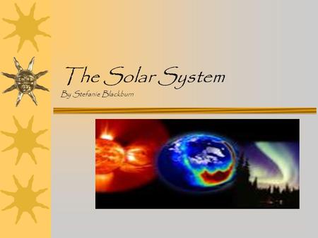 The Solar System By Stefanie Blackburn Overview Our Solar System is made up of nine planets, their moons, and our sun. The planets and their moons revolve.