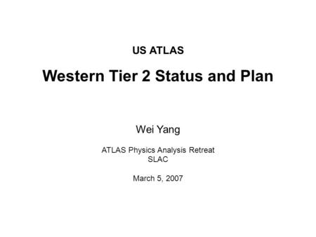 US ATLAS Western Tier 2 Status and Plan Wei Yang ATLAS Physics Analysis Retreat SLAC March 5, 2007.