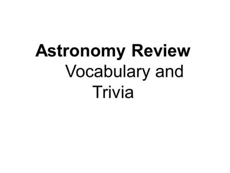 Astronomy Review Vocabulary and Trivia Round 1 Universe Galaxy Star Planet Gas Giants Axis.