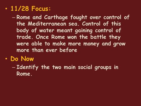 11/28 Focus: – Rome and Carthage fought over control of the Mediterranean sea. Control of this body of water meant gaining control of trade. Once Rome.