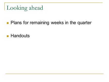 Looking ahead Plans for remaining weeks in the quarter Handouts.