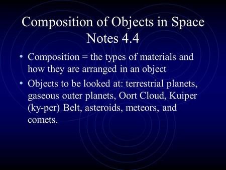 Composition of Objects in Space Notes 4.4 Composition = the types of materials and how they are arranged in an object Objects to be looked at: terrestrial.