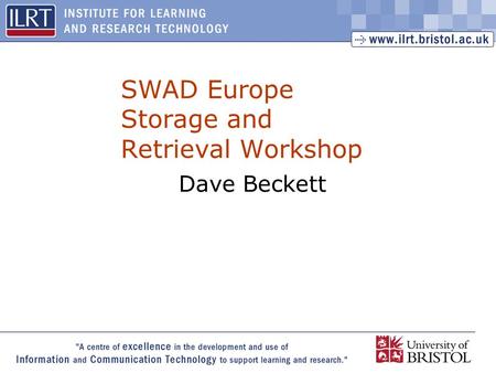1 SWAD Europe Storage and Retrieval Workshop Dave Beckett.