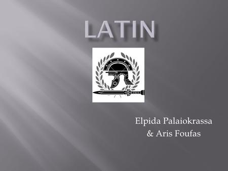 Elpida Palaiokrassa & Aris Foufas.  Latin is the language that was originally spoken in both regions, Latium which was around Rome and ancient Rome.