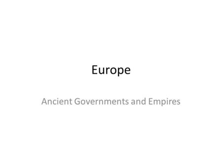 Europe Ancient Governments and Empires. Ancient Government/Society Greeks – Society Originated from the Minoans and Mycenaean's City states called Polis.