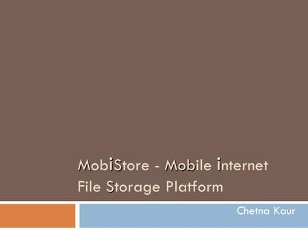 M i SMob i S Mob i Store - Mobile i nternet File Storage Platform Chetna Kaur.