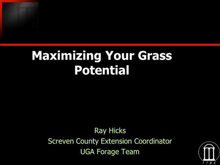 Maximizing Your Grass Potential Ray Hicks Screven County Extension Coordinator UGA Forage Team Ray Hicks Screven County Extension Coordinator UGA Forage.