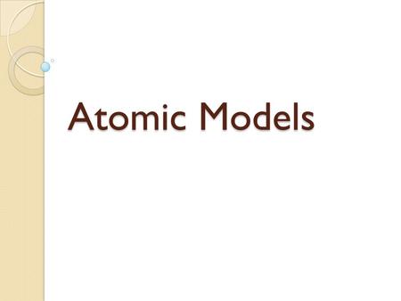 Atomic Models. JOHN DALTON Early 1800’s Thought atoms were smooth, hard balls that could not be broken into smaller pieces. All elements are made of atoms.