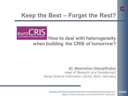 GESIS Dr. Maximilian Stempfhuber Head of Research and Development Social Science Information Centre, Bonn, Germany How to deal with heterogeneity when.
