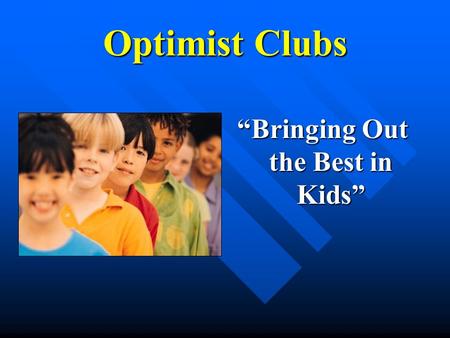 Optimist Clubs “Bringing Out the Best in Kids”. Optimist Clubs… Have been Bringing Out the Best in Kids since 1919. Conduct positive service projects.