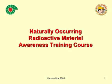 Version One 20061 Naturally Occurring Radioactive Material Awareness Training Course.