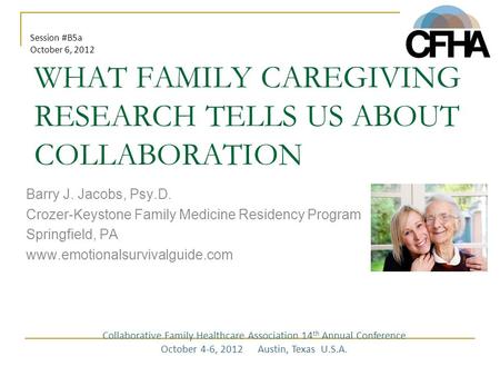 WHAT FAMILY CAREGIVING RESEARCH TELLS US ABOUT COLLABORATION Barry J. Jacobs, Psy.D. Crozer-Keystone Family Medicine Residency Program Springfield, PA.