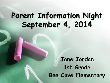 Parent Information Night September 4, 2014 Jane Jordan 1st Grade Bee Cave Elementary.