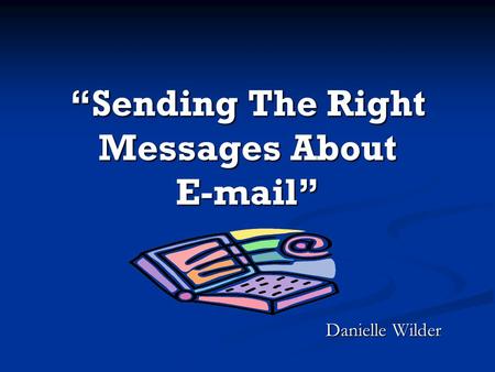 “Sending The Right Messages About E-mail” Danielle Wilder.