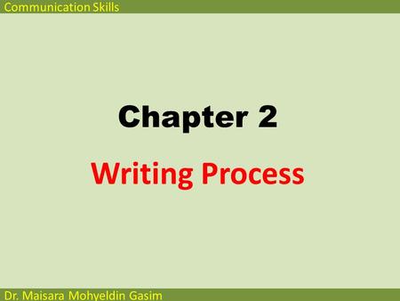 Communication Skills Dr. Maisara Mohyeldin Gasim Chapter 2 Writing Process.