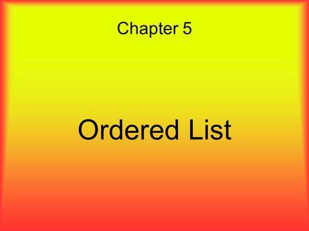 Chapter 5 Ordered List. Overview ● Linear collection of entries  All the entries are arranged in ascending or descending order of keys.