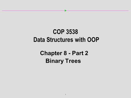 1 COP 3538 Data Structures with OOP Chapter 8 - Part 2 Binary Trees.
